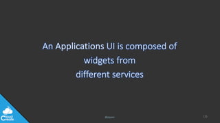 @jeppec
An UI is composed of
widgets from
different services
115
 