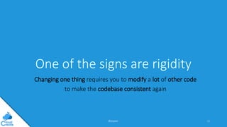 @jeppec
One of the signs are rigidity
Changing one thing requires you to modify a lot of other code
to make the codebase c...
