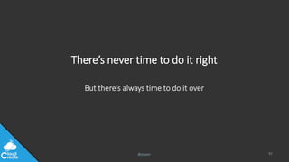 @jeppec
There’s never time to do it right
But there’s always time to do it over
62
 