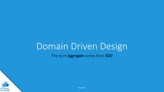 @jeppec
Domain Driven Design
The term Aggregate comes from DDD
 