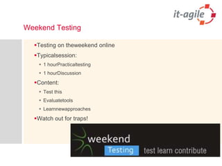 Weekend TestingTesting on theweekend onlineTypicalsession:1 hourPracticaltesting1 hourDiscussionContent:Test thisEvaluatetoolsLearnnewapproachesWatch out for traps!