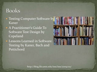 Testing Computer Software byKanerA Practitioner‘s Guide To Software Test Design by CopelandLessonsLearned in Software TestingbyKaner, Bach andPettichordBookshttp://blog.lib.umn.edu/isss/isss/2009/02/