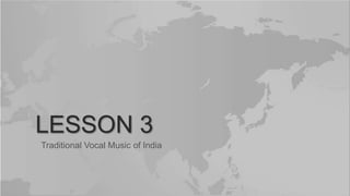 TITLE LAYOUT
Subtitle
LESSON 3
Traditional Vocal Music of India
 