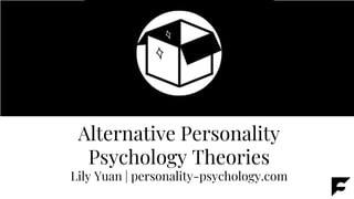 Alternative Personality
Psychology Theories
Lily Yuan | personality-psychology.com
 