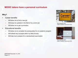 MOOC takers have a personal curriculum
Why?
• Career benefits
– Will allow me to find a new job
– Will keep me updated in ...
