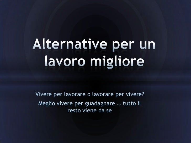 Si Lavora Per Vivere Non Si Vive Per Lavorare Alternative per un lavoro migliore