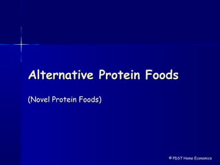 Alternative Protein FoodsAlternative Protein Foods
(Novel Protein Foods)(Novel Protein Foods)
© PDST Home Economics
 