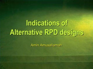 Indications ofAlternative RPD designs,[object Object],Amin Amusallamah,[object Object]