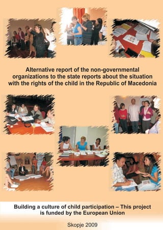 Alternative report of the non-governmental
organizations to the state reports about the situation
with the rights of the child in the Republic of Macedonia

Building a culture of child participation – This project
is funded by the European Union
Skopje 2009

 