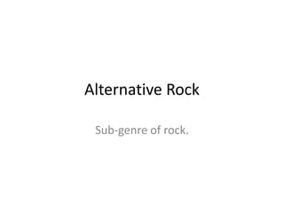 Alternative Rock

 Sub-genre of rock.
 