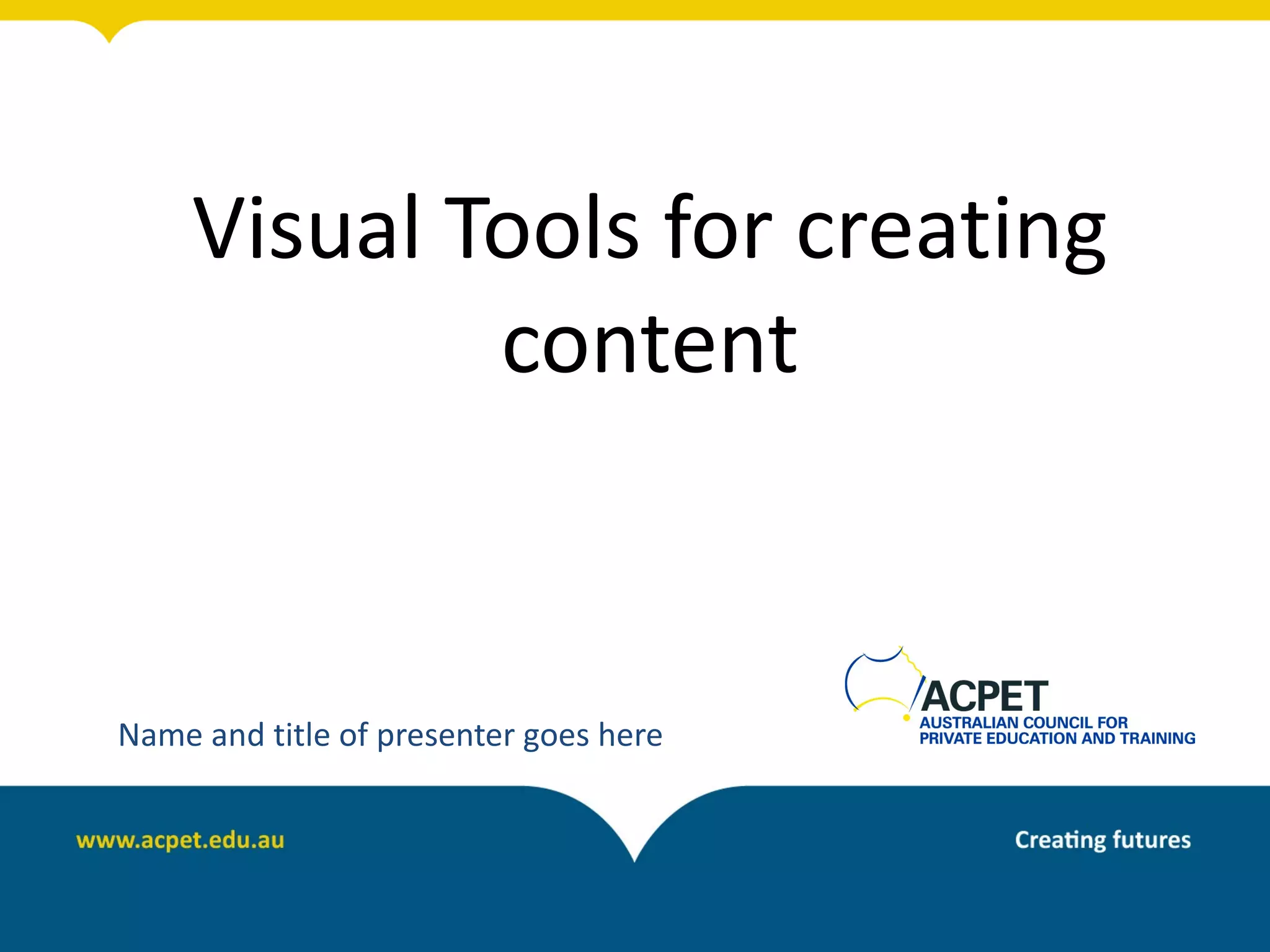 Visual Tools for creating
             content


Name and title of presenter goes here
 