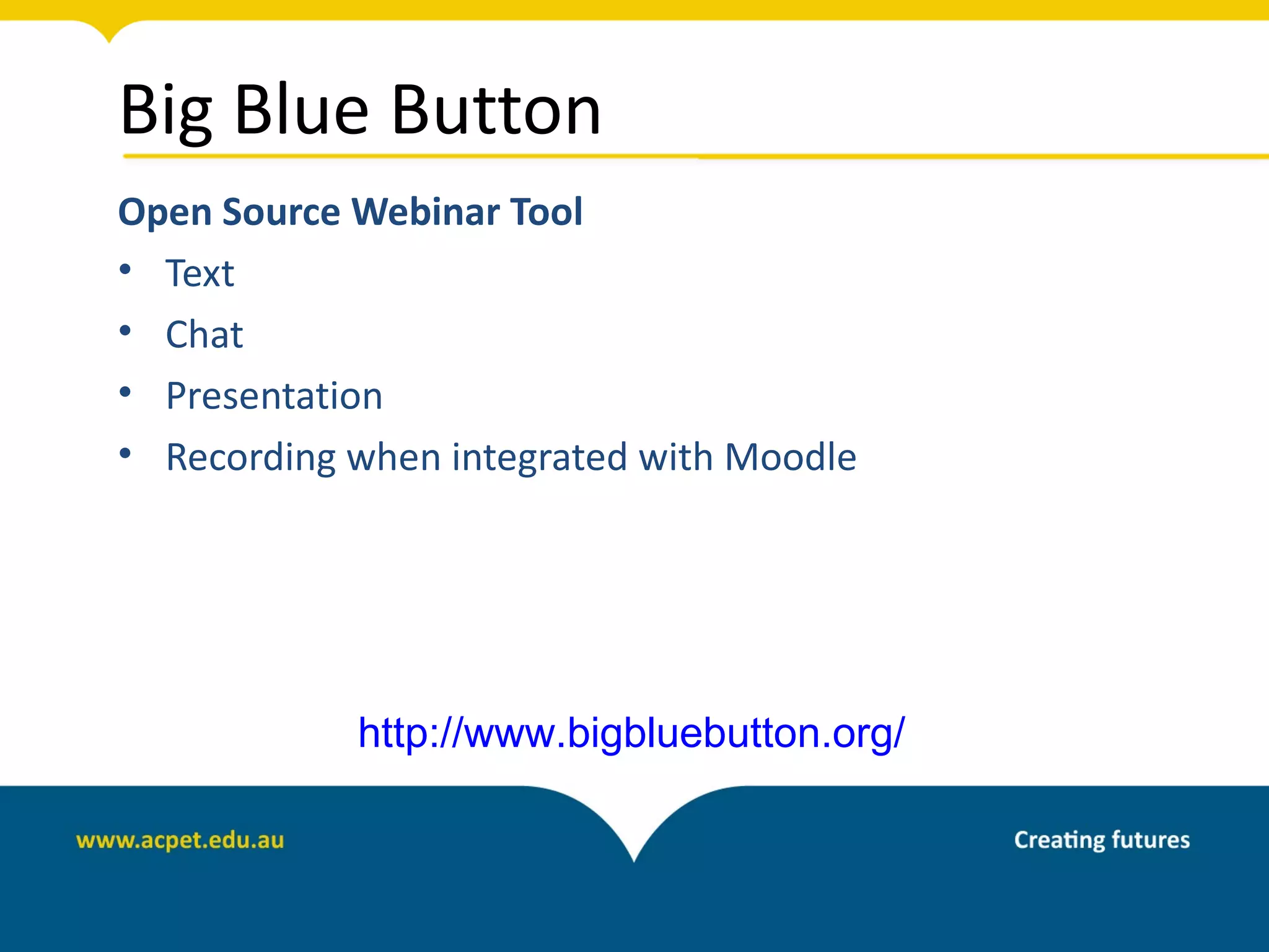 Big Blue Button
Open Source Webinar Tool
• Text
• Chat
• Presentation
• Recording when integrated with Moodle




            http://www.bigbluebutton.org/
 