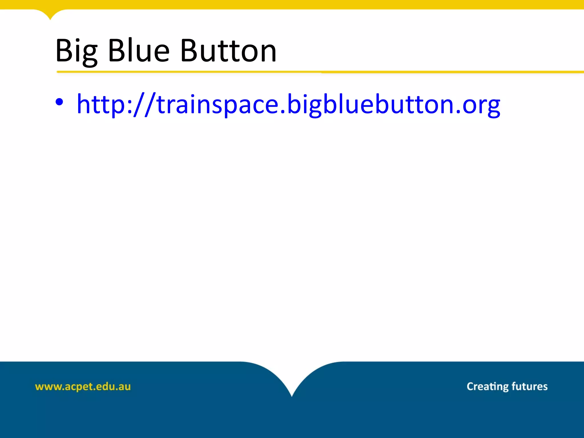 Big Blue Button
• http://trainspace.bigbluebutton.org
 