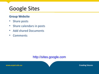 Google Sites
Group Website
• Share posts
• Share calendars in posts
• Add shared Documents
• Comments




                 http://sites.google.com
 