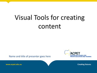 Visual Tools for creating
             content


Name and title of presenter goes here
 