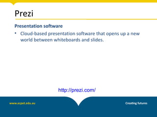 Prezi
Presentation software
• Cloud-based presentation software that opens up a new
  world between whiteboards and slides.




                   http://prezi.com/
 