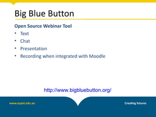 Big Blue Button
Open Source Webinar Tool
• Text
• Chat
• Presentation
• Recording when integrated with Moodle




            http://www.bigbluebutton.org/
 