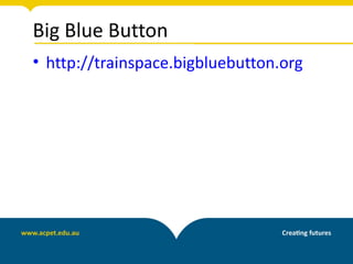 Big Blue Button
• http://trainspace.bigbluebutton.org
 