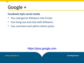 Google +
Facebook style social media
• You catergorise followers into Circles
• Can hang out and chat with followers
• Can comment and add to others posts




                 https://plus.google.com
 