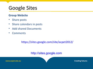 Google Sites
Group Website
• Share posts
• Share calendars in posts
• Add shared Documents
• Comments

         https://sites.google.com/site/acpet2012/


                 http://sites.google.com
 