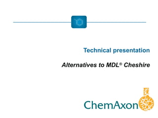 Technical presentation Alternatives to MDL ®  Cheshire 