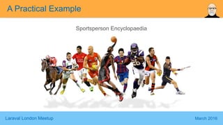 Laraval London Meetup March 2016
Sportsperson Encyclopaedia
A Practical Example
 