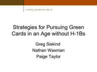 Strategies for Pursuing Green Cards in an Age without H-1Bs Greg Siskind  Nathan Waxman Paige Taylor 