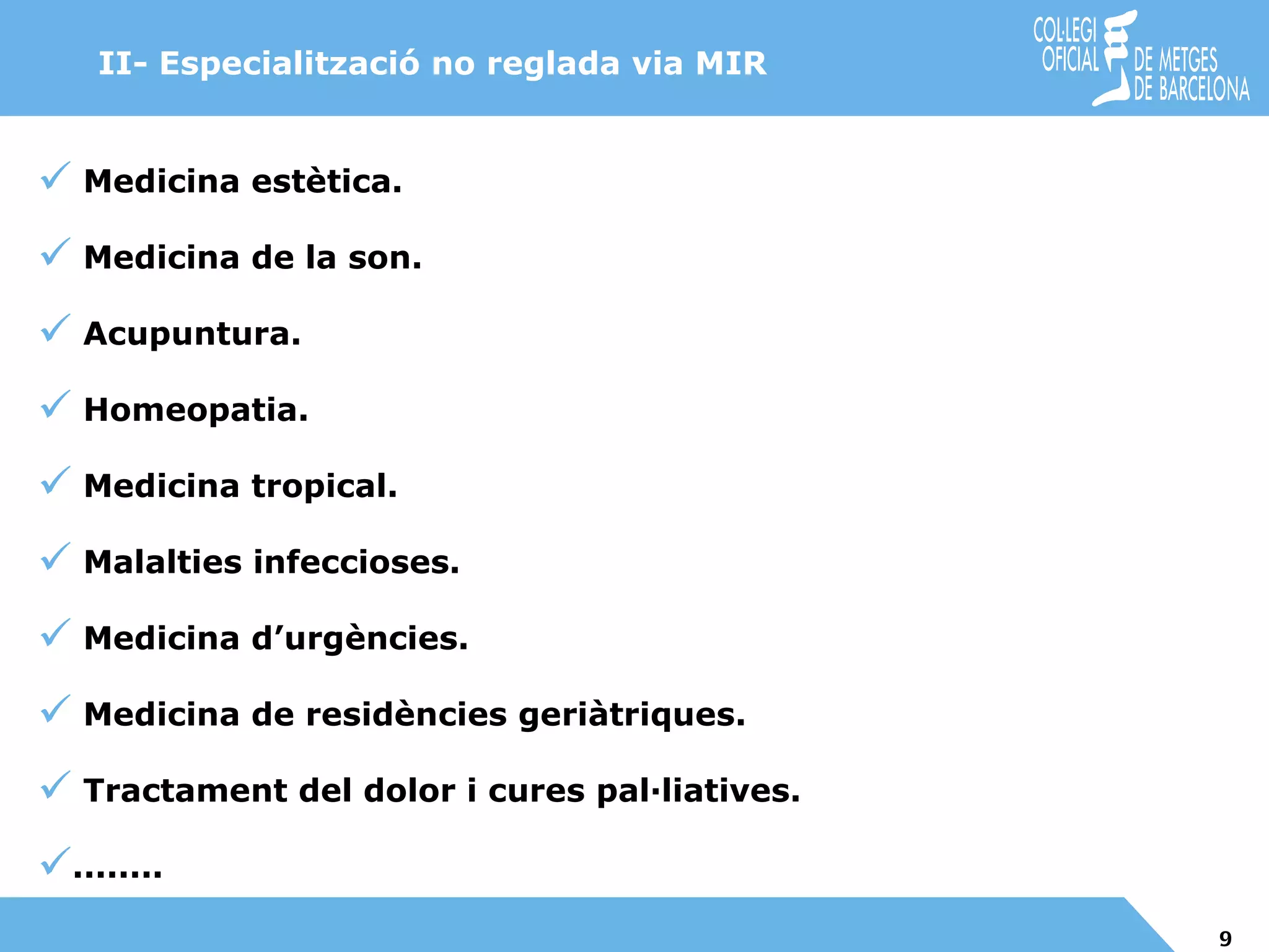Medicina estètica. Medicina de la son.  Acupuntura. Homeopatia.  Medicina tropical. Malalties infeccioses. Medicina d’urgències. Medicina de residències geriàtriques. Tractament del dolor i cures pal·liatives. ........ II- Especialització no reglada via MIR 