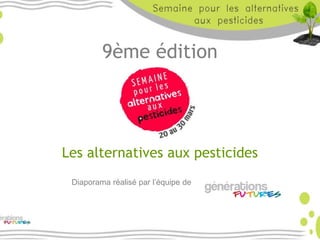 9ème édition
Les alternatives aux pesticides
Diaporama réalisé par l’équipe de
 