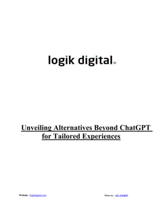 Website - logikdigital.com Phone no. – 647- 670-0075
Unveiling Alternatives Beyond ChatGPT
for Tailored Experiences
 