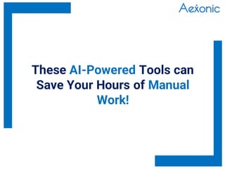 These AI-Powered Tools can
Save Your Hours of Manual
Work!
 