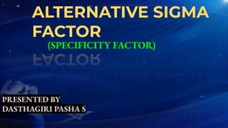 ALTERNATIVE SIGMA
FACTOR
PRESENTED BY
DASTHAGIRI PASHA S
(SPECIFICITY FACTOR)
 