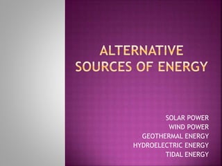 SOLAR POWER
WIND POWER
GEOTHERMAL ENERGY
HYDROELECTRIC ENERGY
TIDAL ENERGY
 