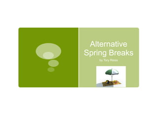 Alternative
Spring Breaks
    by Tory Reiss
 