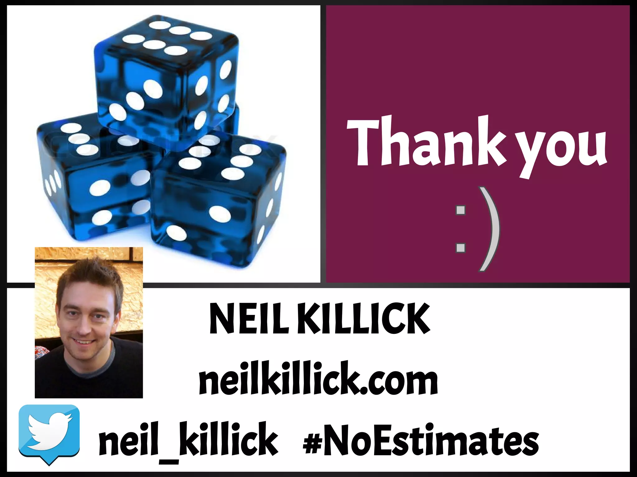 Thank you
NEIL KILLICK
neilkillick.com
neil_killick #NoEstimates
 