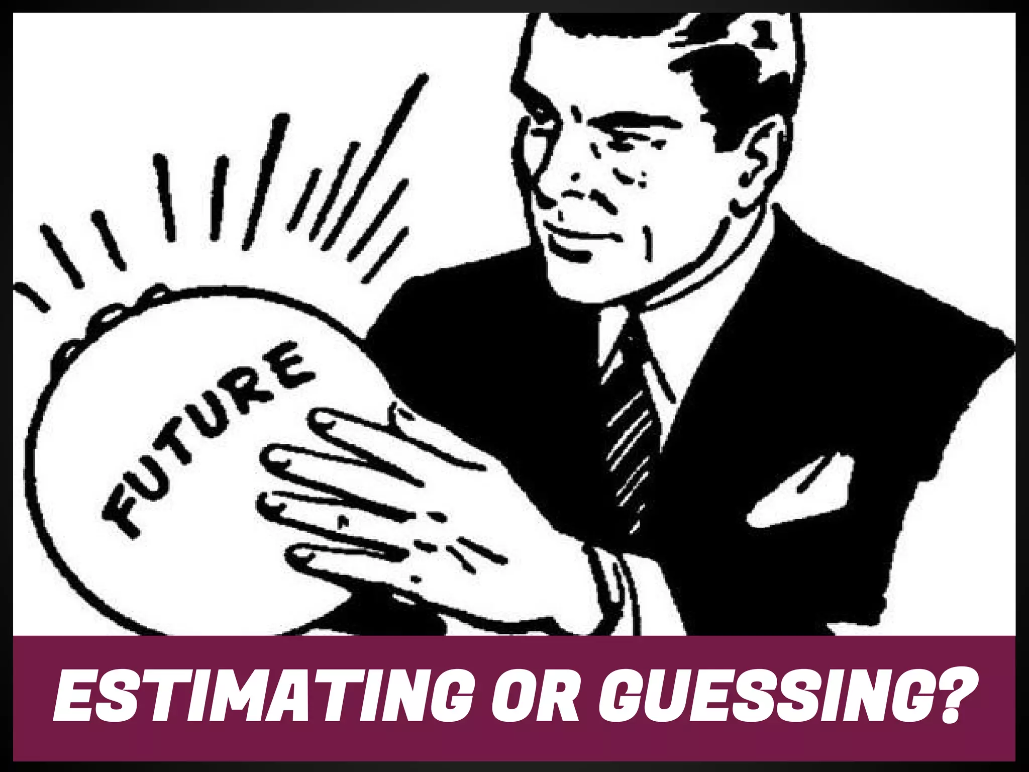 ESTIMATING OR GUESSING?
 