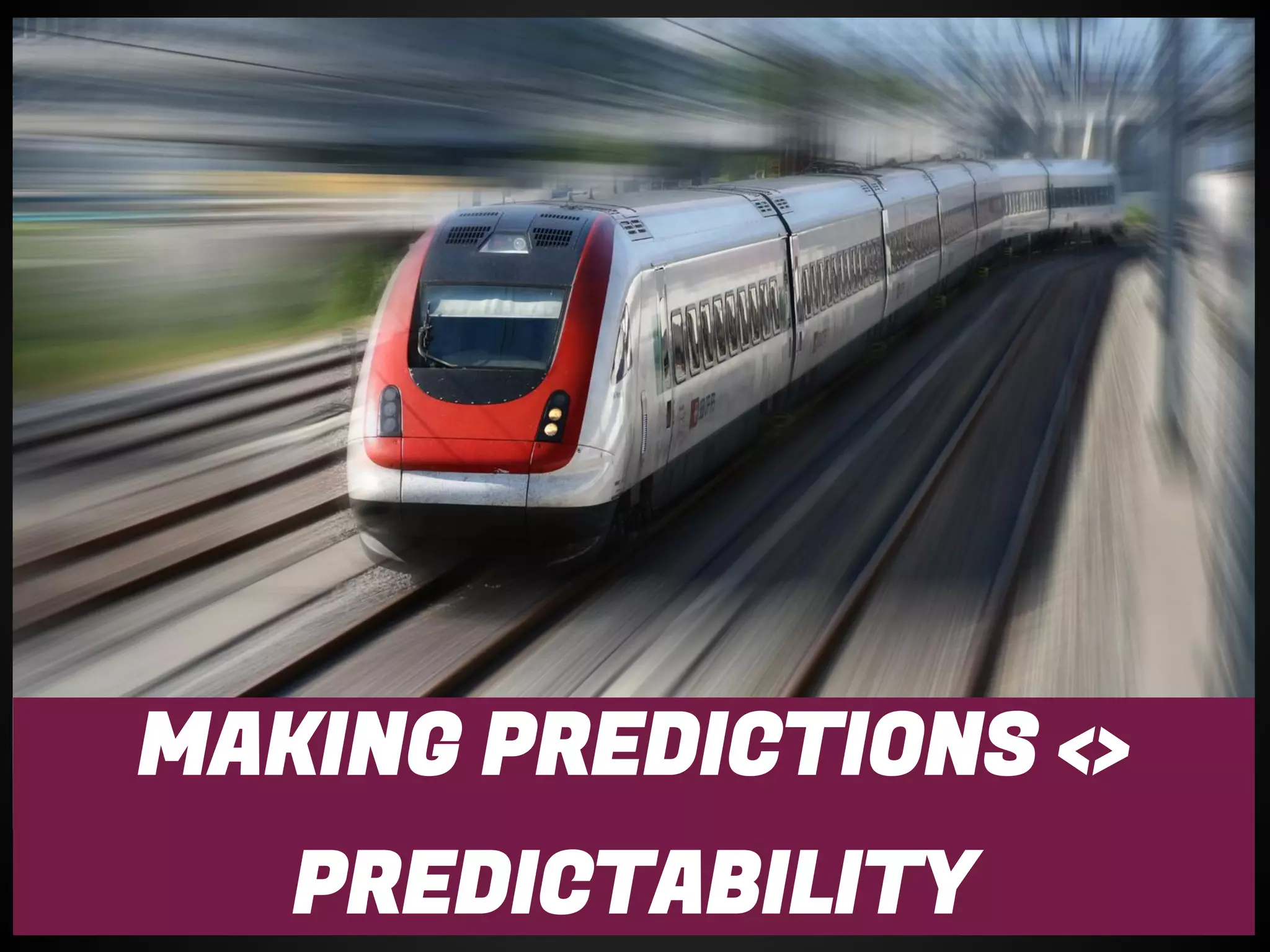 MAKING PREDICTIONS <>
PREDICTABILITY
 