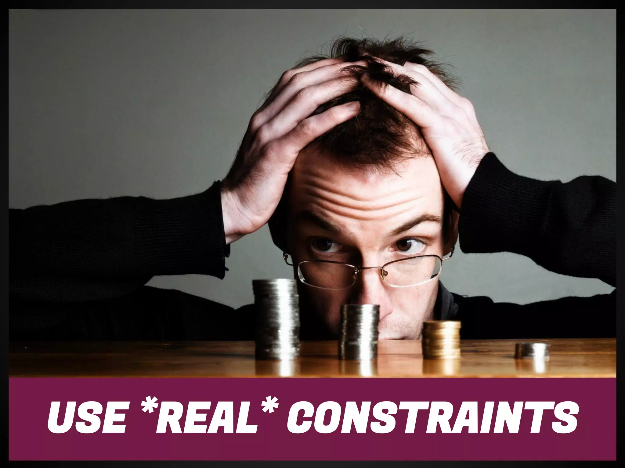 USE *REAL* CONSTRAINTS
 