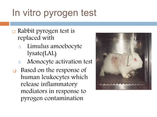 In vitro pyrogen test
 Rabbit pyrogen test is
replaced with
A. Limulus amoebocyte
lysate(LAL)
B. Monocyte activation test...