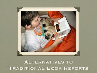 Alternatives to
Traditional Book Reports
 