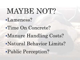 Lameness?
Time On Concrete?
Manure Handling Costs?
Natural Behavior Limits?
Public Perception?
 