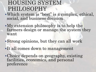 Which system is “best” is a complex, ethical,
social, and business decision
My extension philosophy is to help the
farmers design or manage the system they
want
Strong opinions, but they can all work
It all comes down to management
Choice depends on geography, existing
facilities, economics, and personal
preference
 