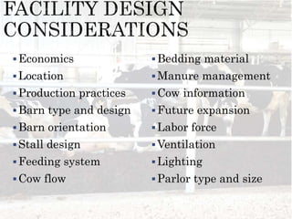 Economics
Location
Production practices
Barn type and design
Barn orientation
Stall design
Feeding system
Cow flow
Bedding material
Manure management
Cow information
Future expansion
Labor force
Ventilation
Lighting
Parlor type and size
 