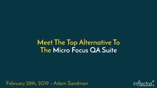 ®
Meet The Top Alternative To
The Micro Focus QA Suite
February 28th, 2019 – Adam Sandman
 
