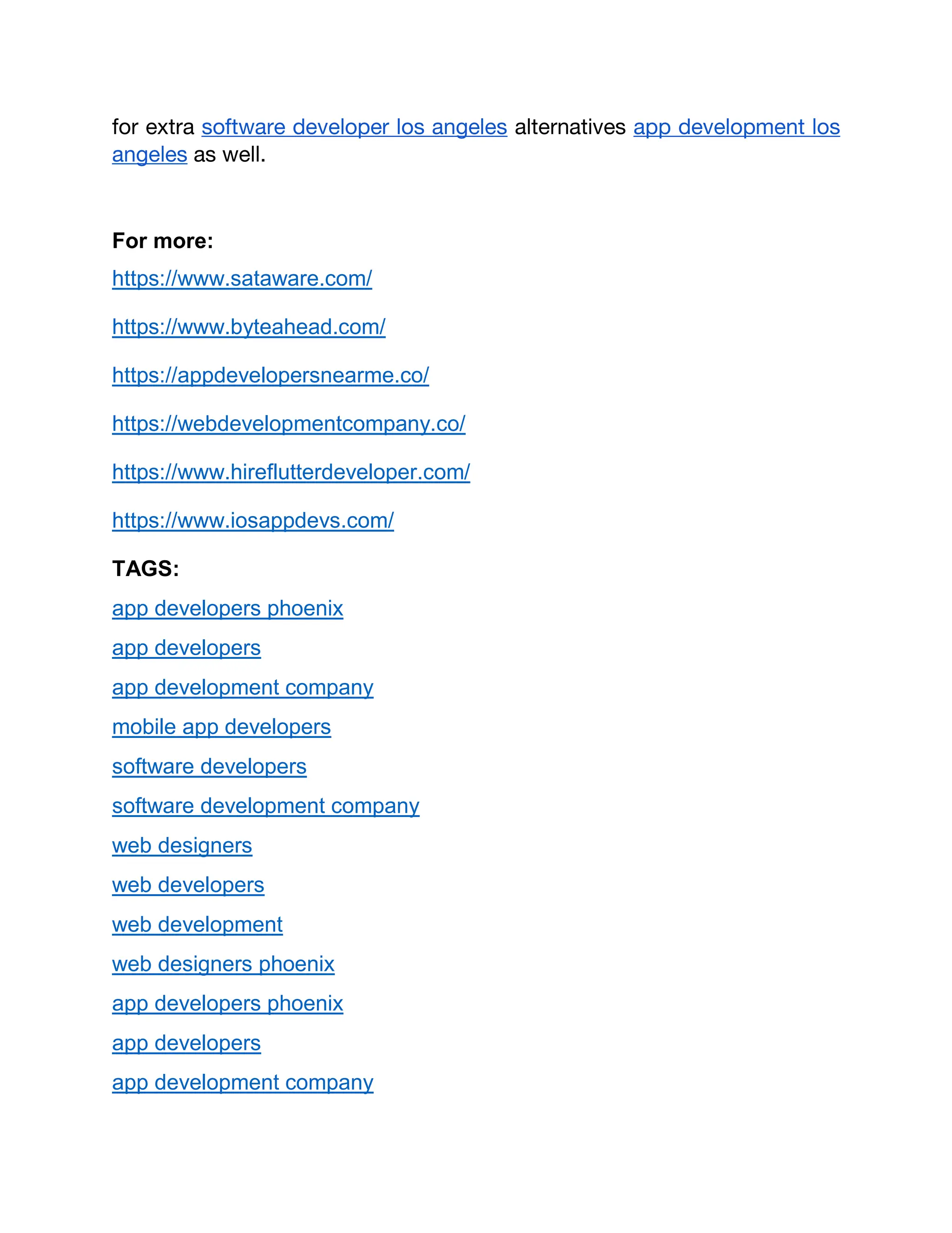 for extra software developer los angeles alternatives app development los
angeles as well.
For more:
https://www.sataware.com/
https://www.byteahead.com/
https://appdevelopersnearme.co/
https://webdevelopmentcompany.co/
https://www.hireflutterdeveloper.com/
https://www.iosappdevs.com/
TAGS:
app developers phoenix
app developers
app development company
mobile app developers
software developers
software development company
web designers
web developers
web development
web designers phoenix
app developers phoenix
app developers
app development company
 