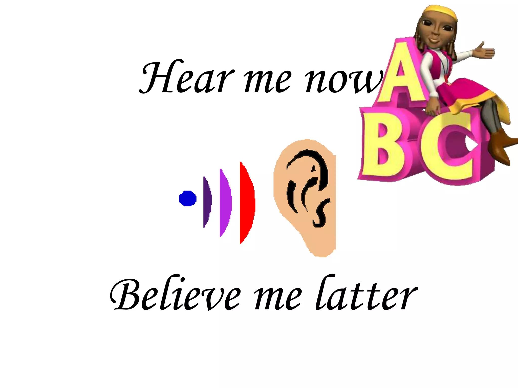 Hear me now
Believe me latter
 