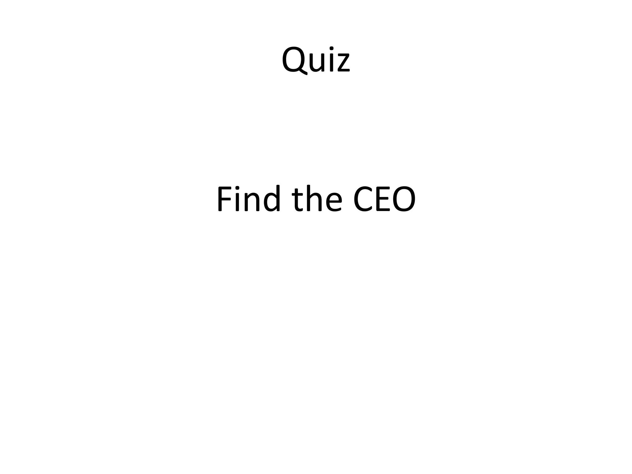 Quiz
Find the CEO
 