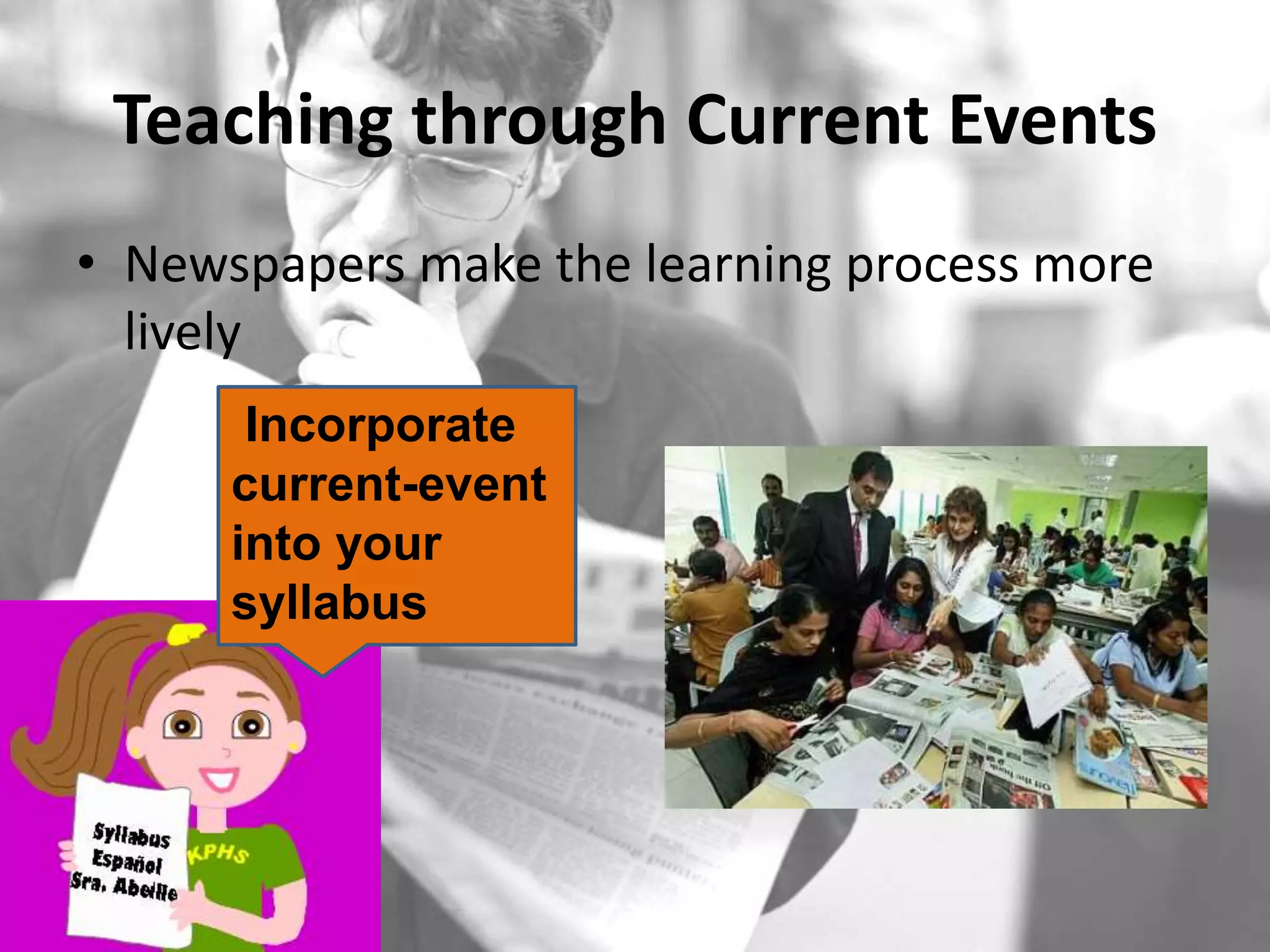 Teaching through Current Events
• Newspapers make the learning process more
lively
Incorporate
current-event
into your
syllabus
 