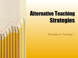 Alternative Teaching
Strategies
Principles of Teaching 1
 