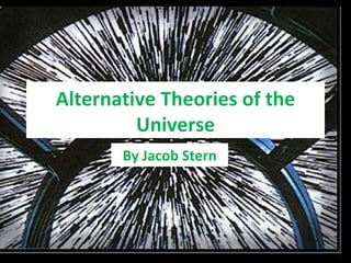 Alternative Theories of the Universe By Jacob Stern 